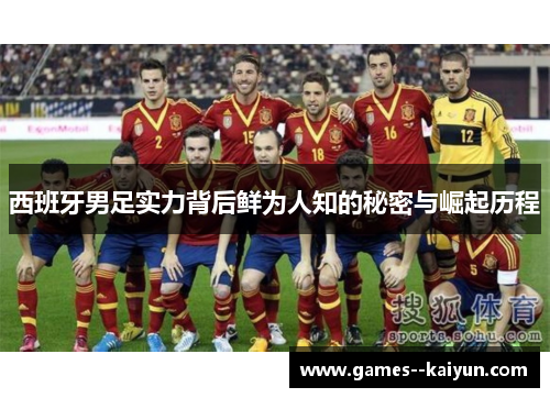 西班牙男足实力背后鲜为人知的秘密与崛起历程