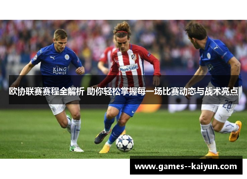 欧协联赛赛程全解析 助你轻松掌握每一场比赛动态与战术亮点 欧协联赛赛程全解析 助你轻松掌握每一场比赛动态与战术亮点